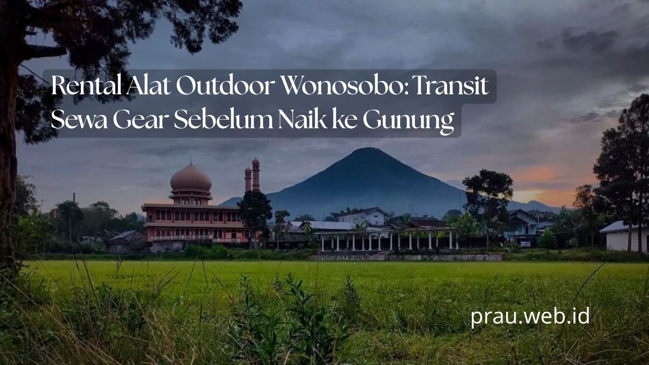 Rental Alat Outdoor Wonosobo: Transit Sewa Gear Sebelum Naik ke Gunung